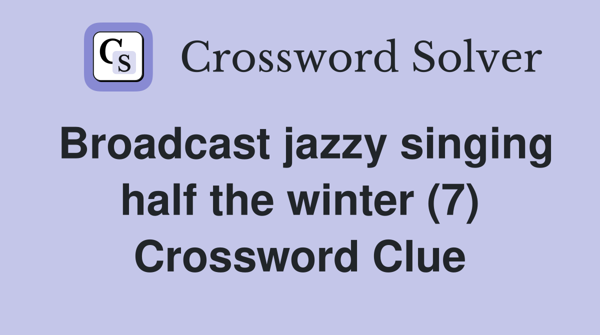 Broadcast jazzy singing half the winter (7) Crossword Clue