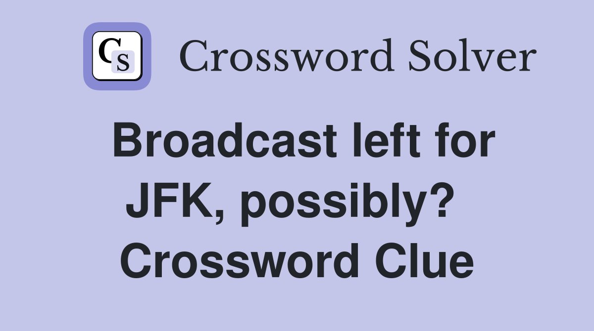 Broadcast left for JFK, possibly?  Crossword Clue