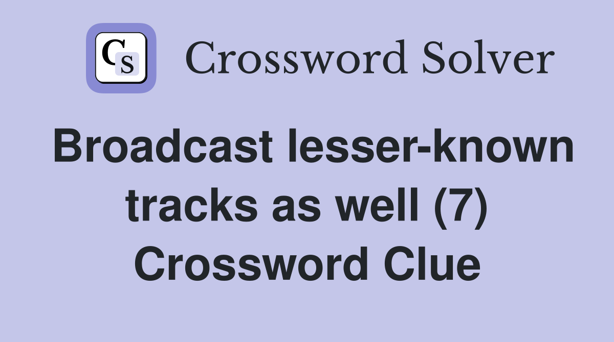 Broadcast lesser-known tracks as well (7) Crossword Clue