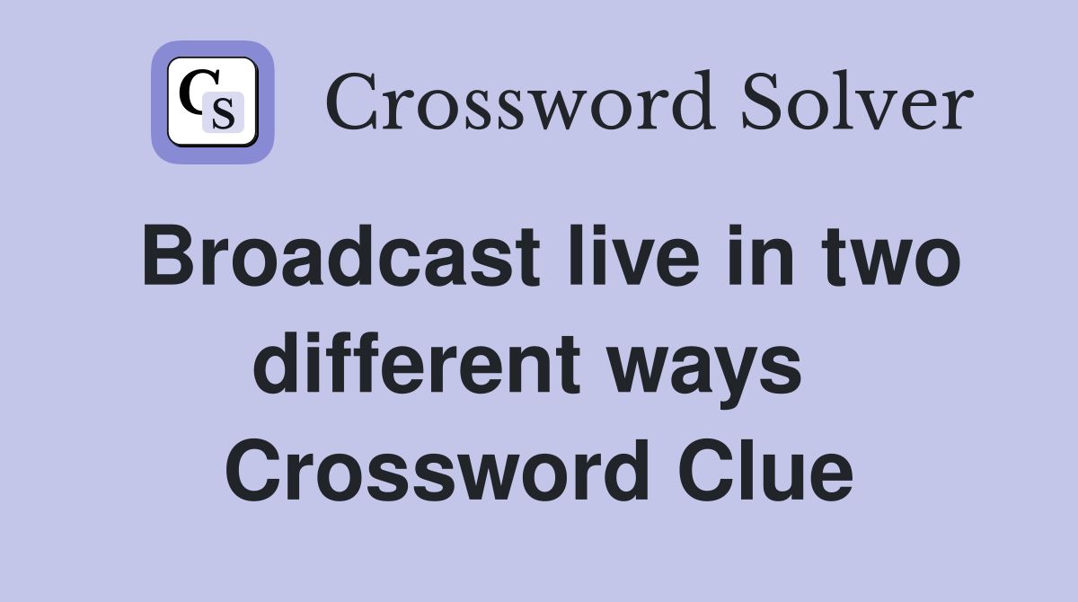 Broadcast live in two different ways  Crossword Clue