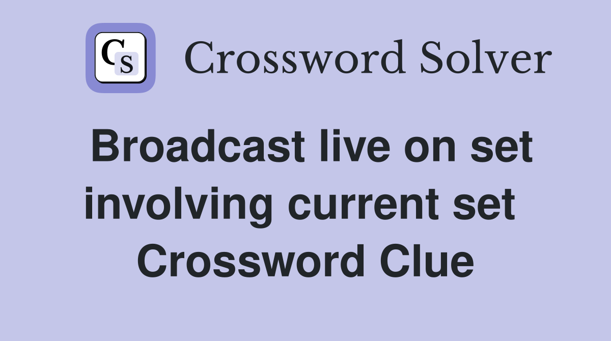 Broadcast live on set involving current set  Crossword Clue
