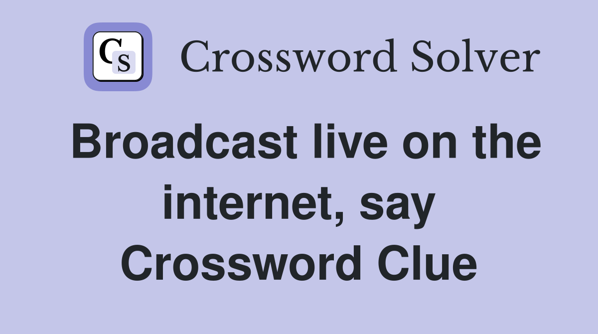 Broadcast live on the internet, say Crossword Clue