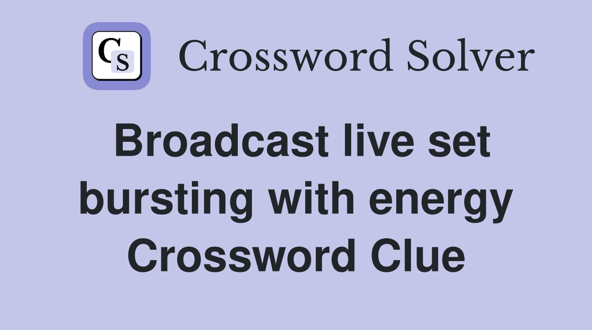 Broadcast live set bursting with energy Crossword Clue