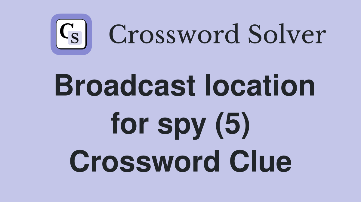 Broadcast location for spy (5) Crossword Clue