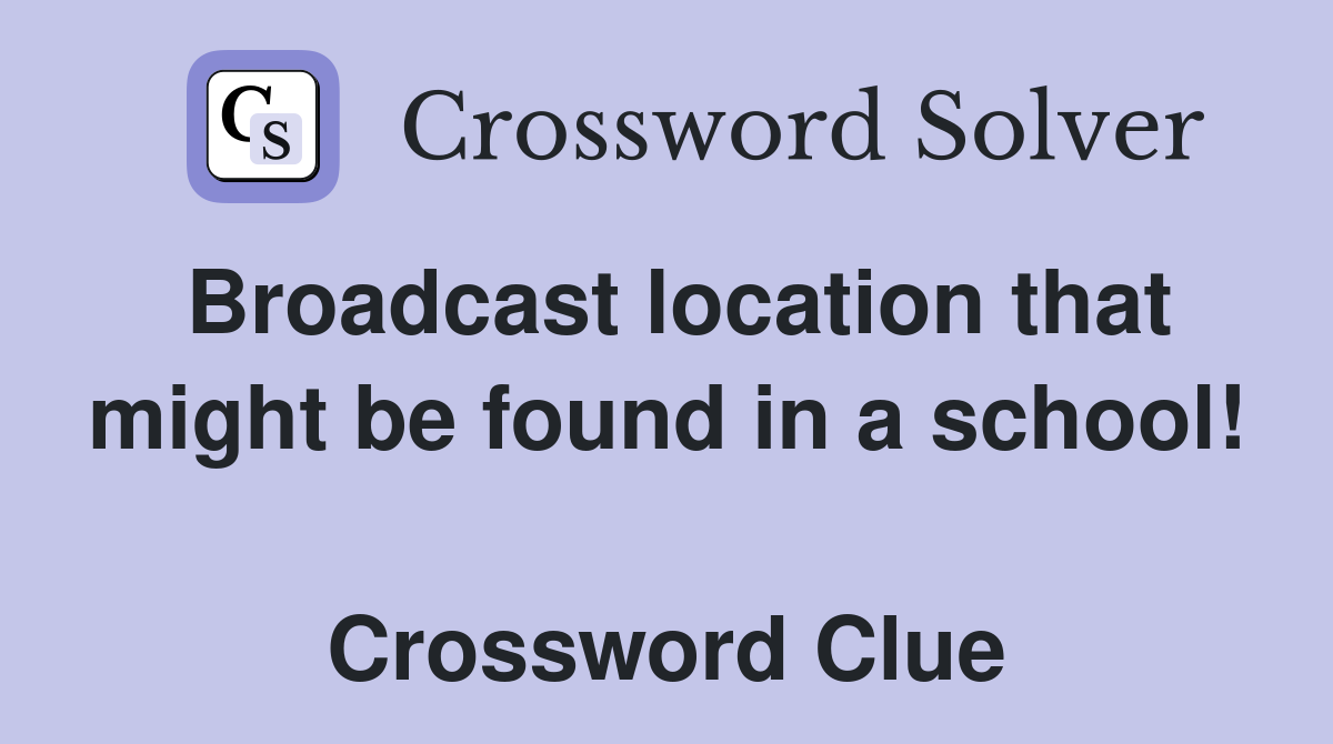 Broadcast location that might be found in a school!  Crossword Clue