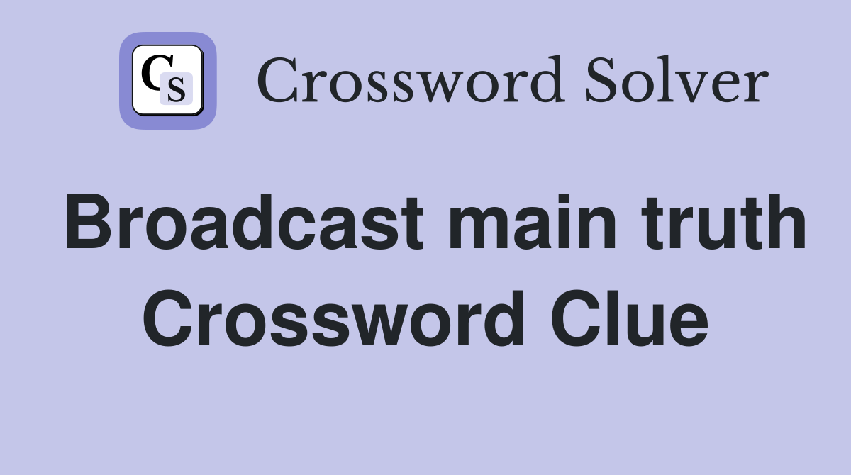 Broadcast main truth Crossword Clue