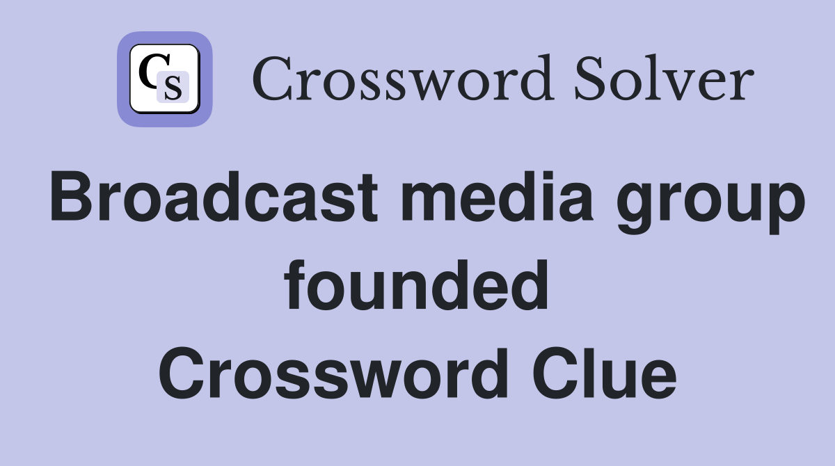 Broadcast media group founded Crossword Clue