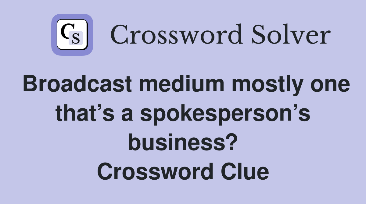 Broadcast medium mostly one that’s a spokesperson’s business? Crossword Clue
