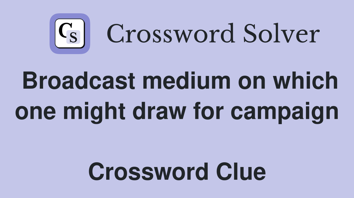 Broadcast medium on which one might draw for campaign  Crossword Clue
