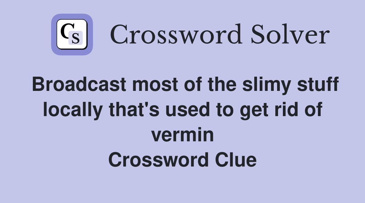 Broadcast most of the slimy stuff locally that's used to get rid of vermin Crossword Clue