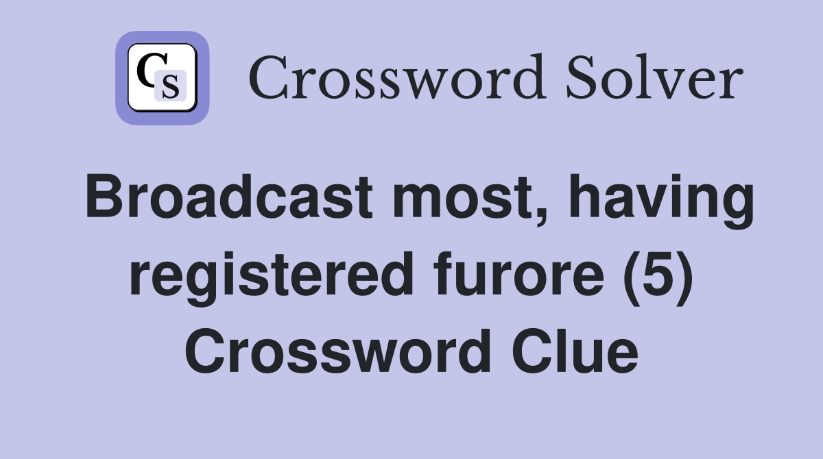 Broadcast most, having registered furore (5) Crossword Clue