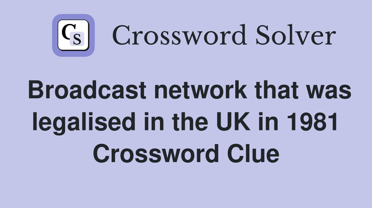 Broadcast network that was legalised in the UK in 1981 Crossword Clue