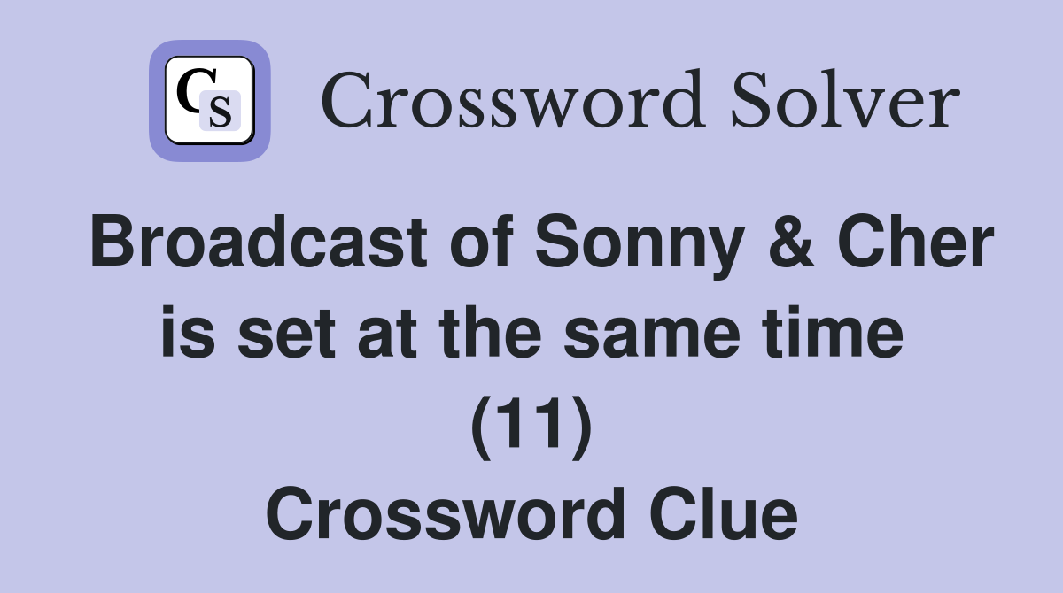 Broadcast of Sonny & Cher is set at the same time (11) Crossword Clue
