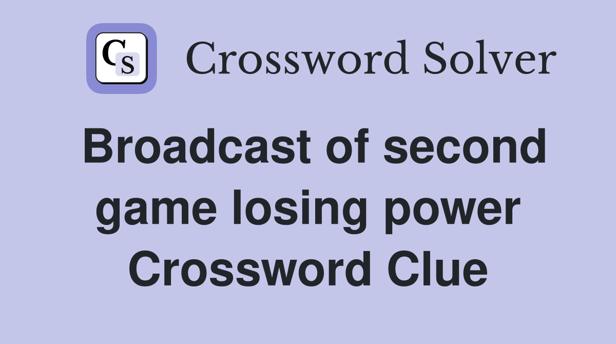 Broadcast of second game losing power Crossword Clue