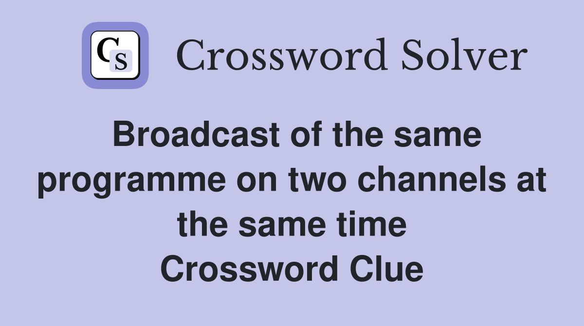 Broadcast of the same programme on two channels at the same time Crossword Clue