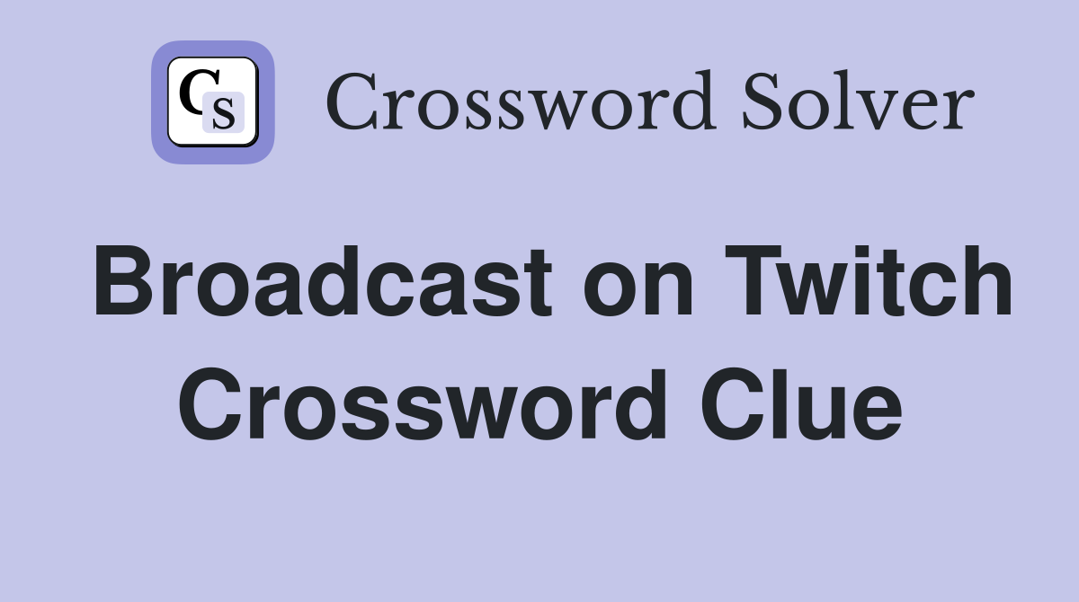 Broadcast on Twitch Crossword Clue