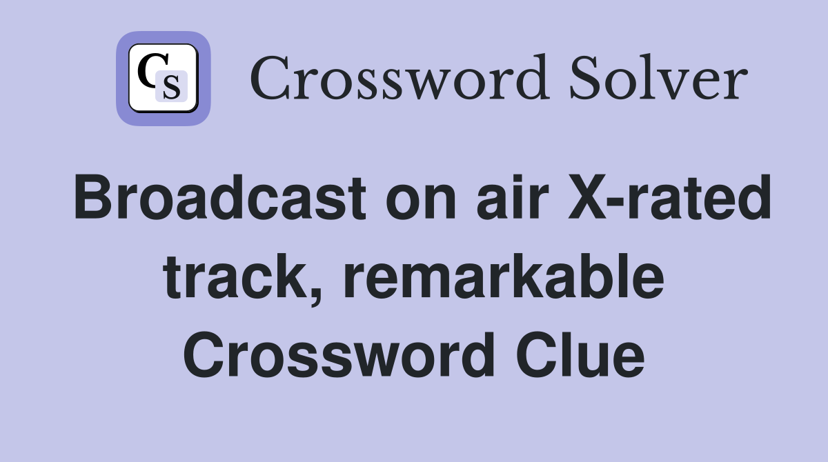 Broadcast on air X-rated track, remarkable Crossword Clue