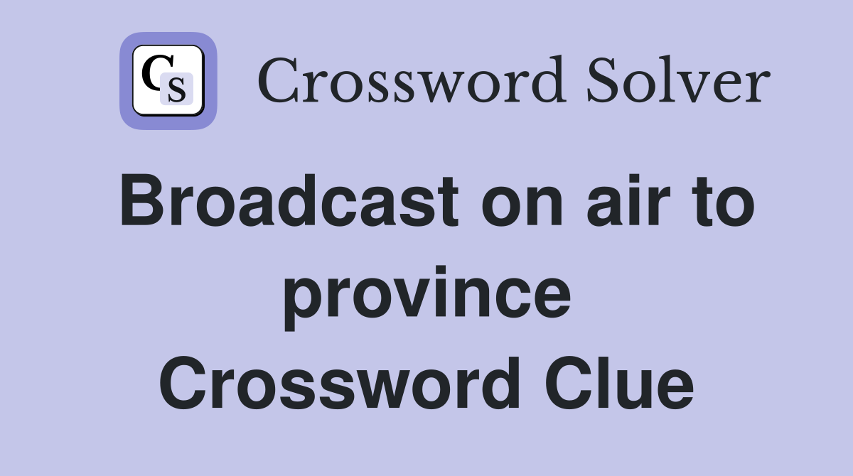 Broadcast on air to province Crossword Clue