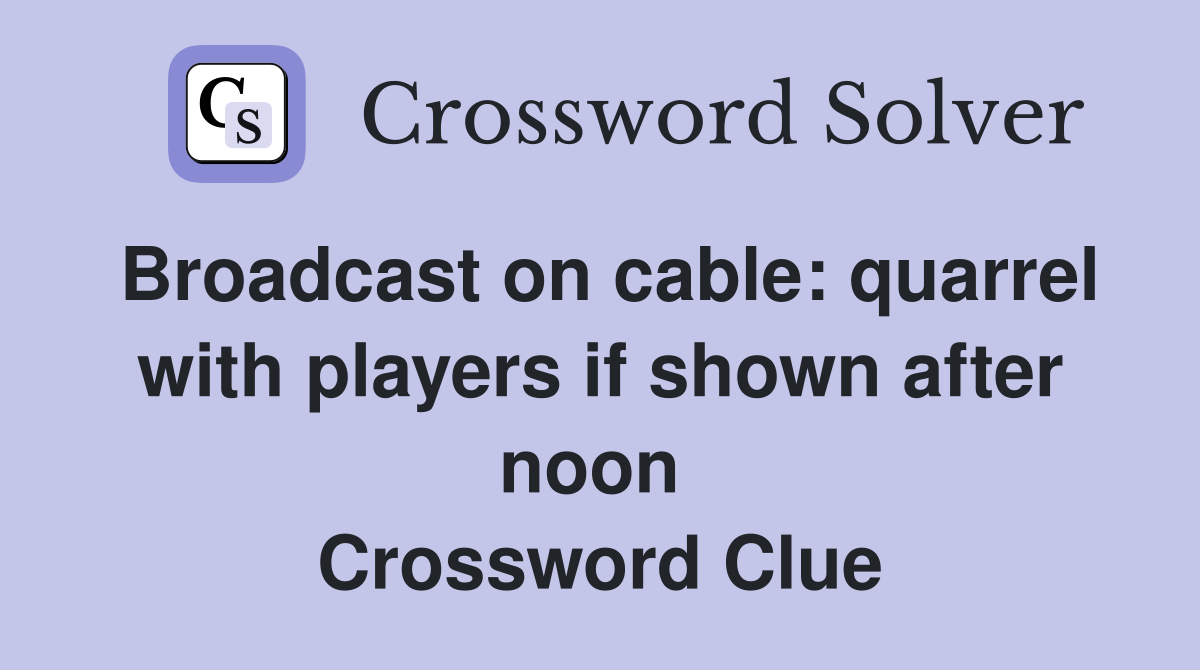 Broadcast on cable: quarrel with players if shown after noon  Crossword Clue