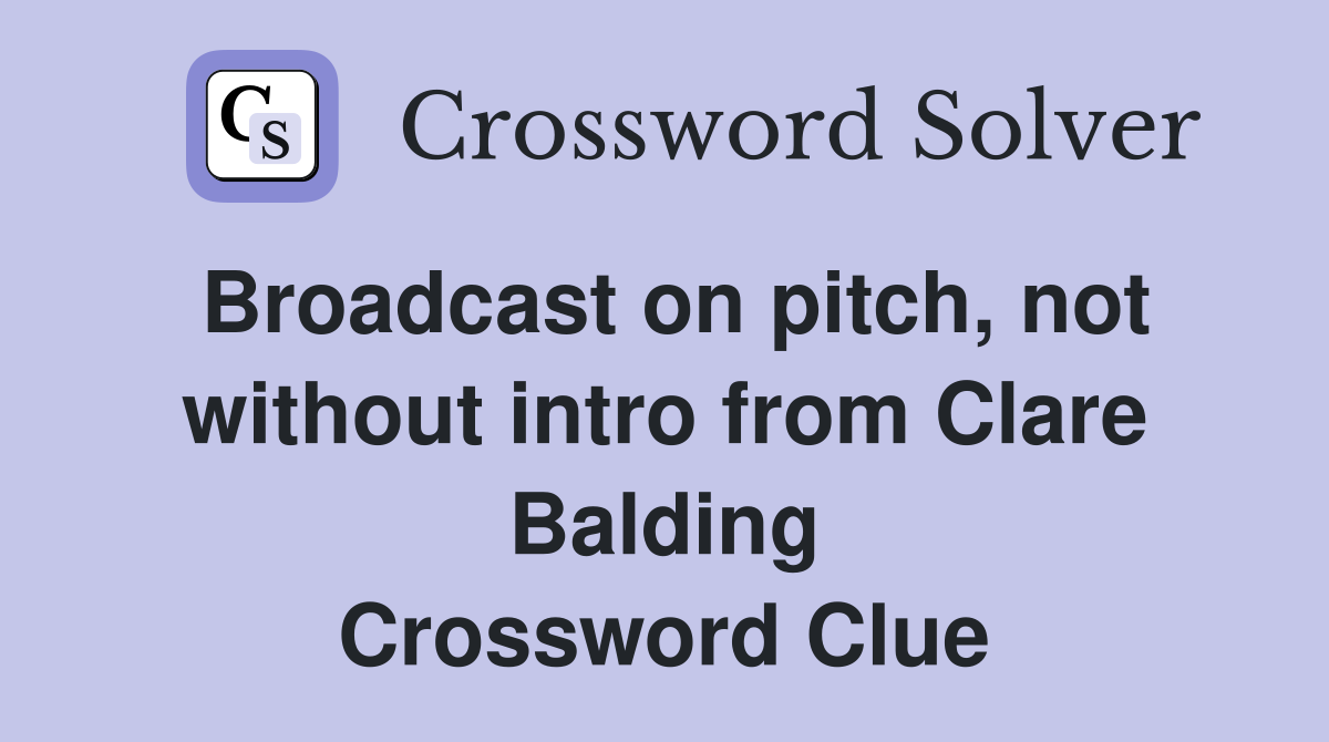 Broadcast on pitch, not without intro from Clare Balding Crossword Clue
