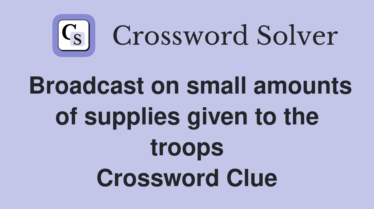 Broadcast on small amounts of supplies given to the troops Crossword Clue