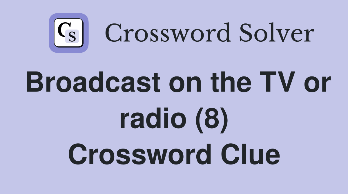 Broadcast on the TV or radio (8) Crossword Clue