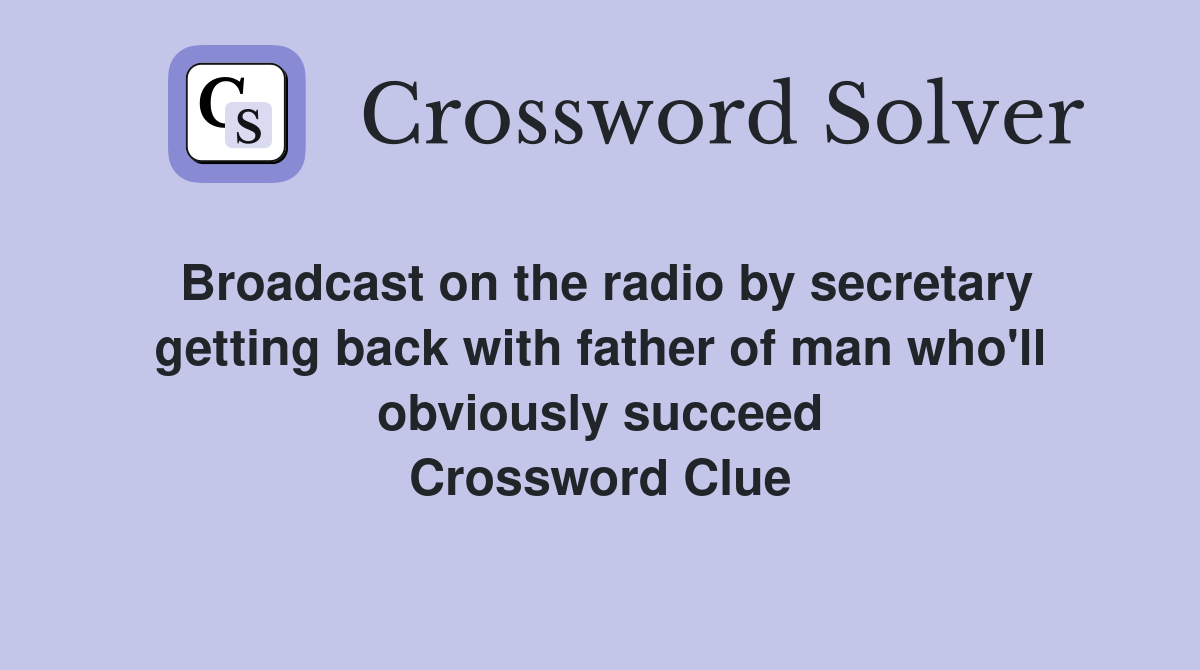 Broadcast on the radio by secretary getting back with father of man who'll obviously succeed Crossword Clue