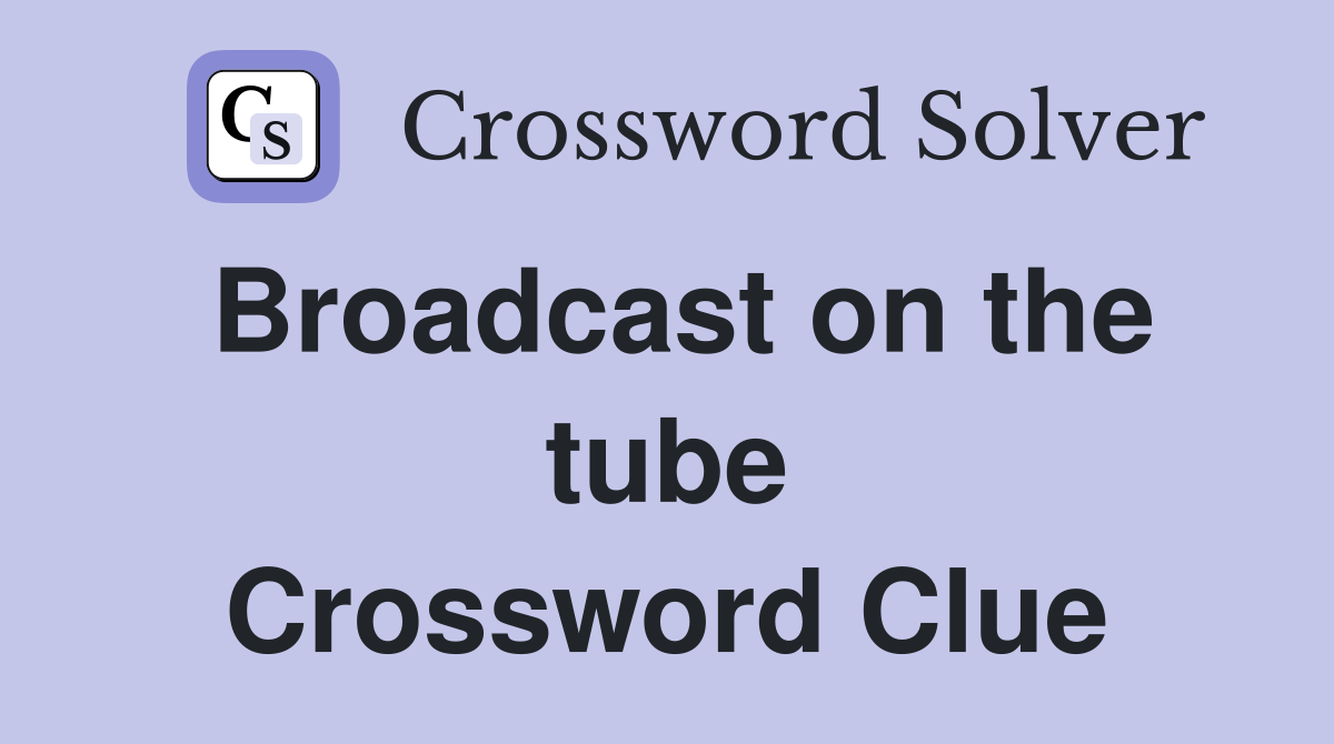 Broadcast on the tube Crossword Clue