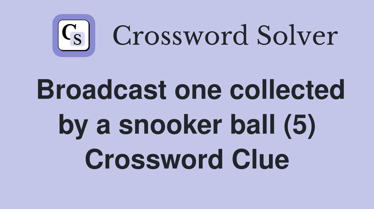 Broadcast one collected by a snooker ball (5) Crossword Clue