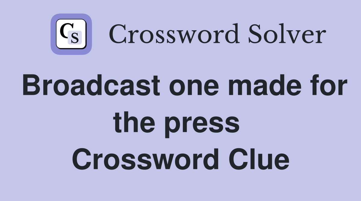 Broadcast one made for the press  Crossword Clue