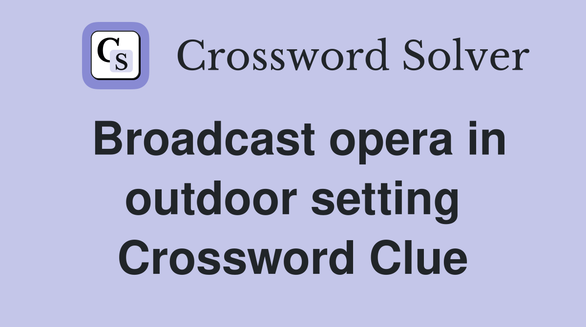 Broadcast opera in outdoor setting Crossword Clue