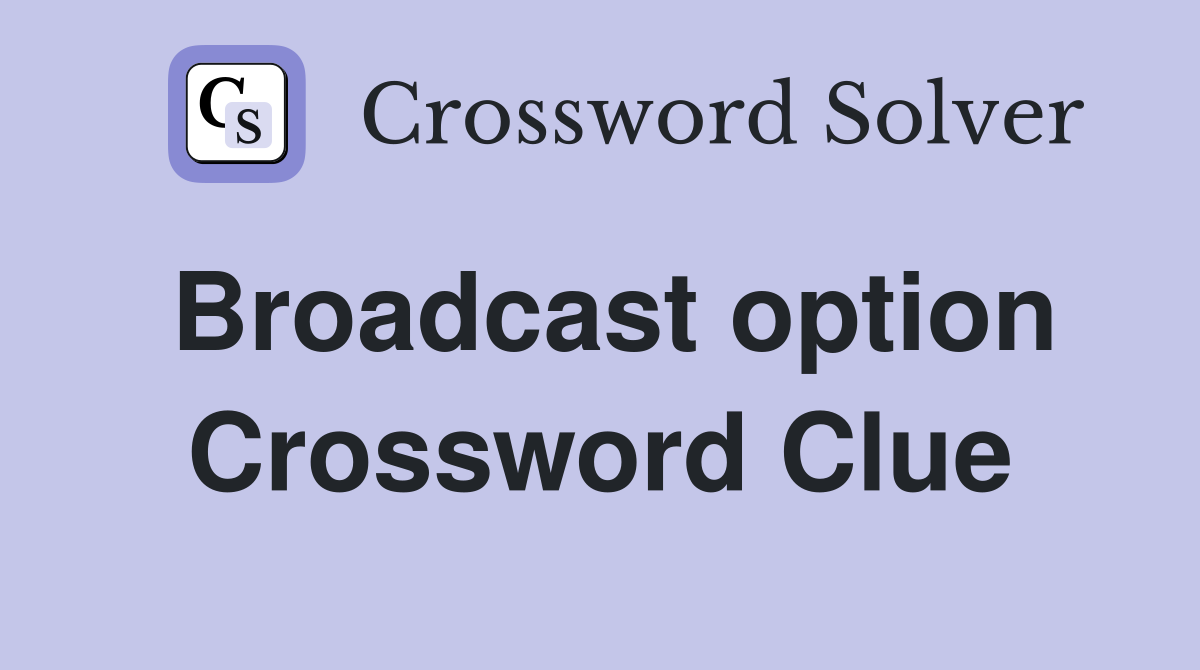 Broadcast option Crossword Clue