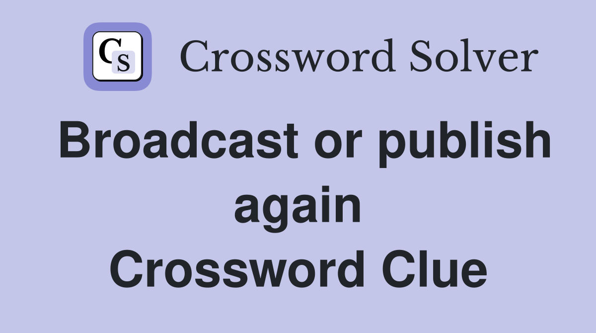 Broadcast or publish again Crossword Clue