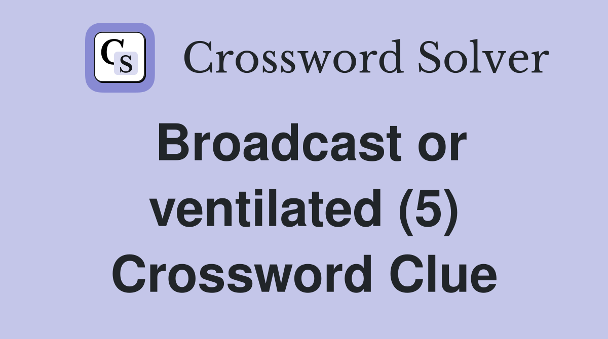 Broadcast or ventilated (5) Crossword Clue
