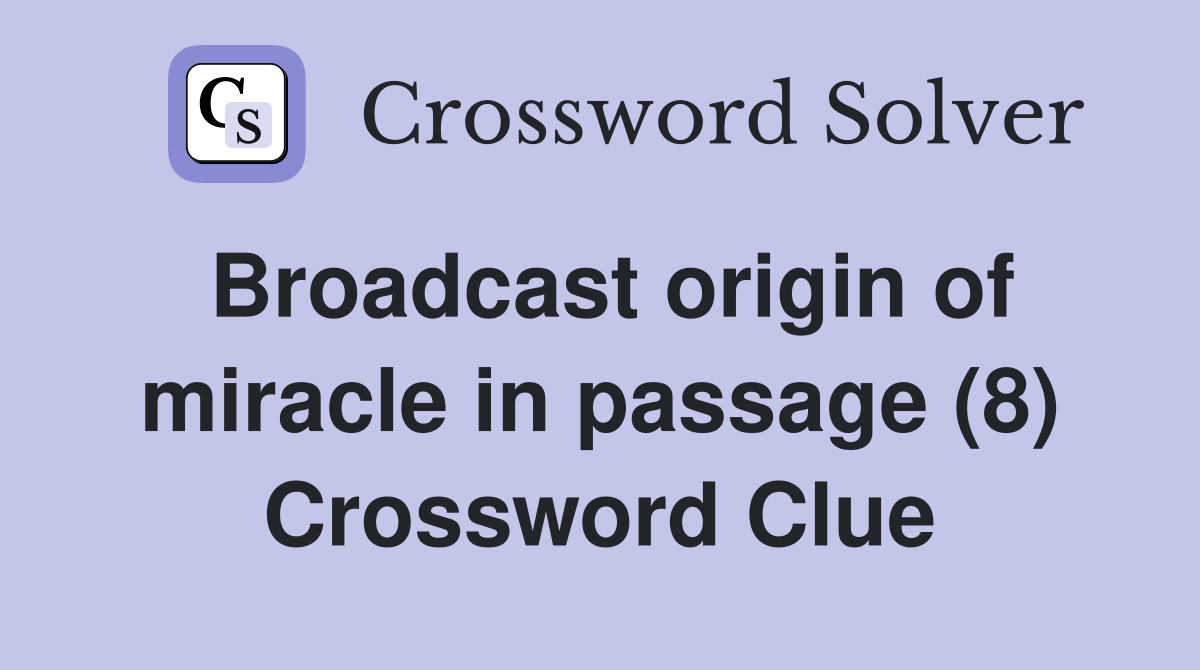 Broadcast origin of miracle in passage (8) Crossword Clue