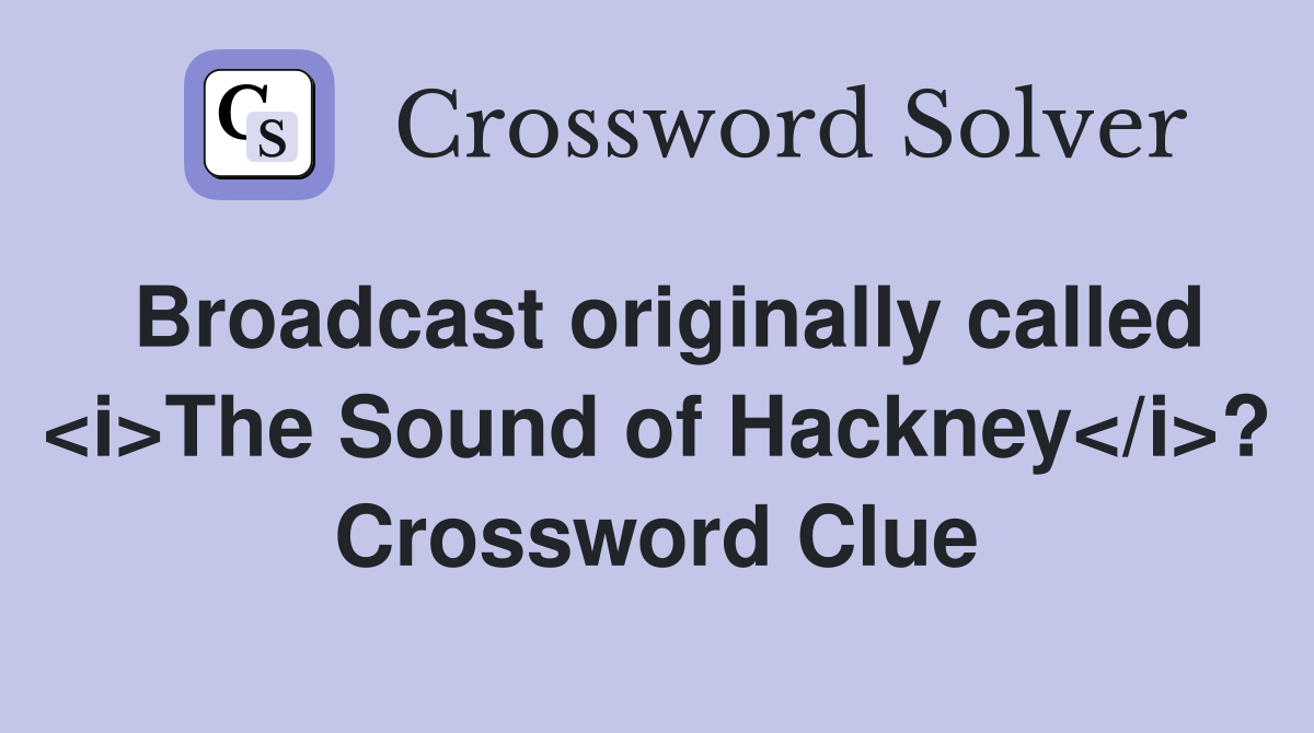 Broadcast originally called <i>The Sound of Hackney</i>? Crossword Clue