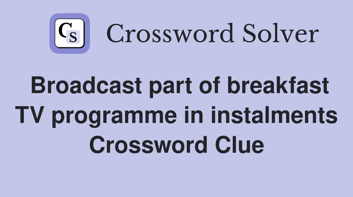 Broadcast part of breakfast TV programme in instalments Crossword Clue
