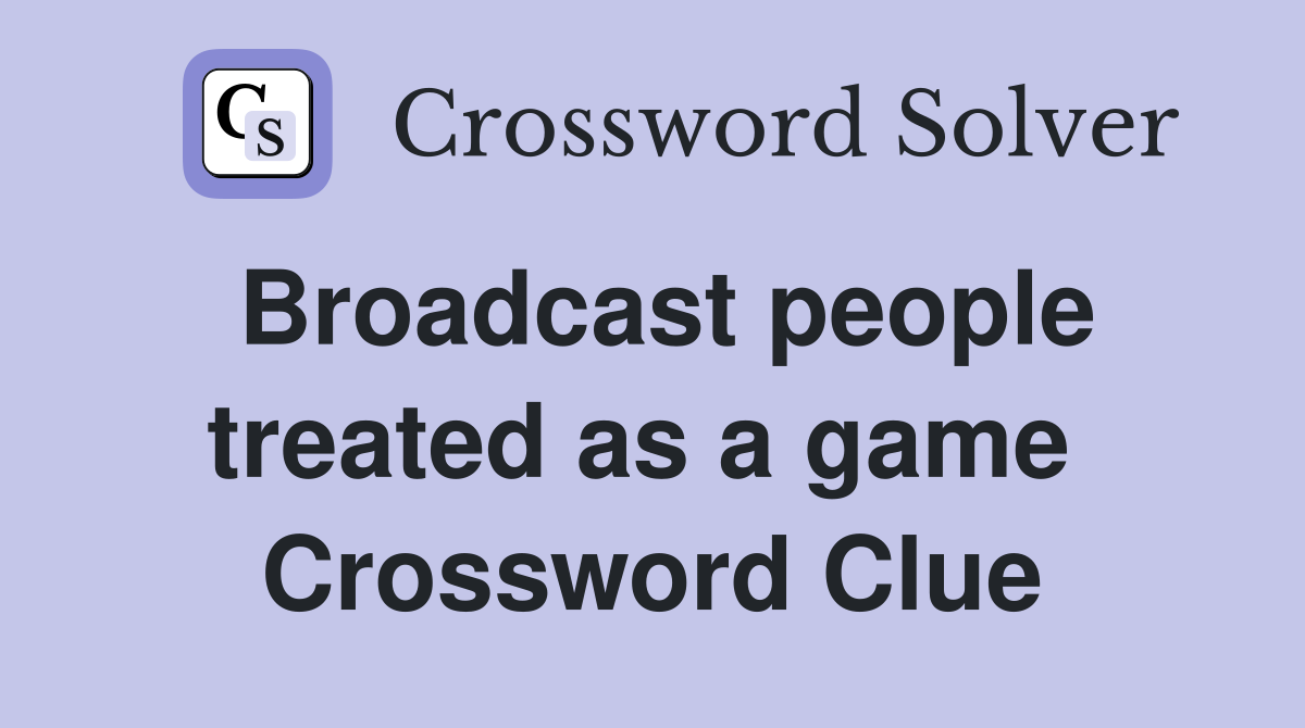 Broadcast people treated as a game  Crossword Clue