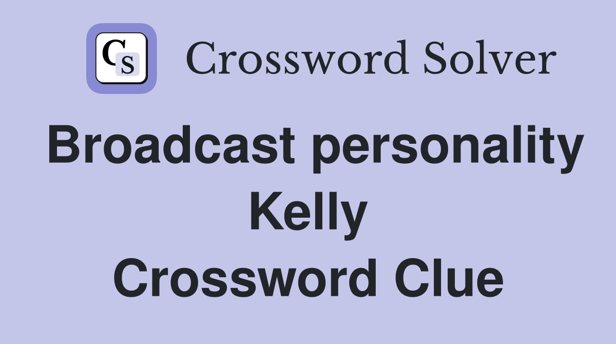 Broadcast personality Kelly Crossword Clue