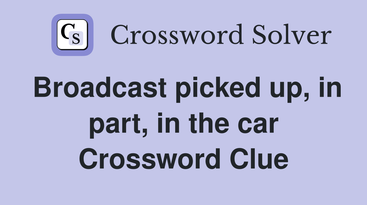 Broadcast picked up, in part, in the car Crossword Clue