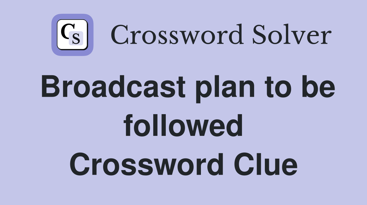 Broadcast plan to be followed Crossword Clue