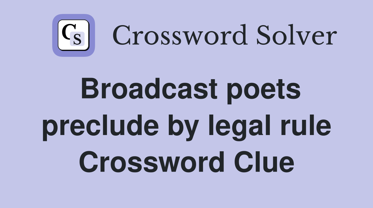 Broadcast poets preclude by legal rule Crossword Clue