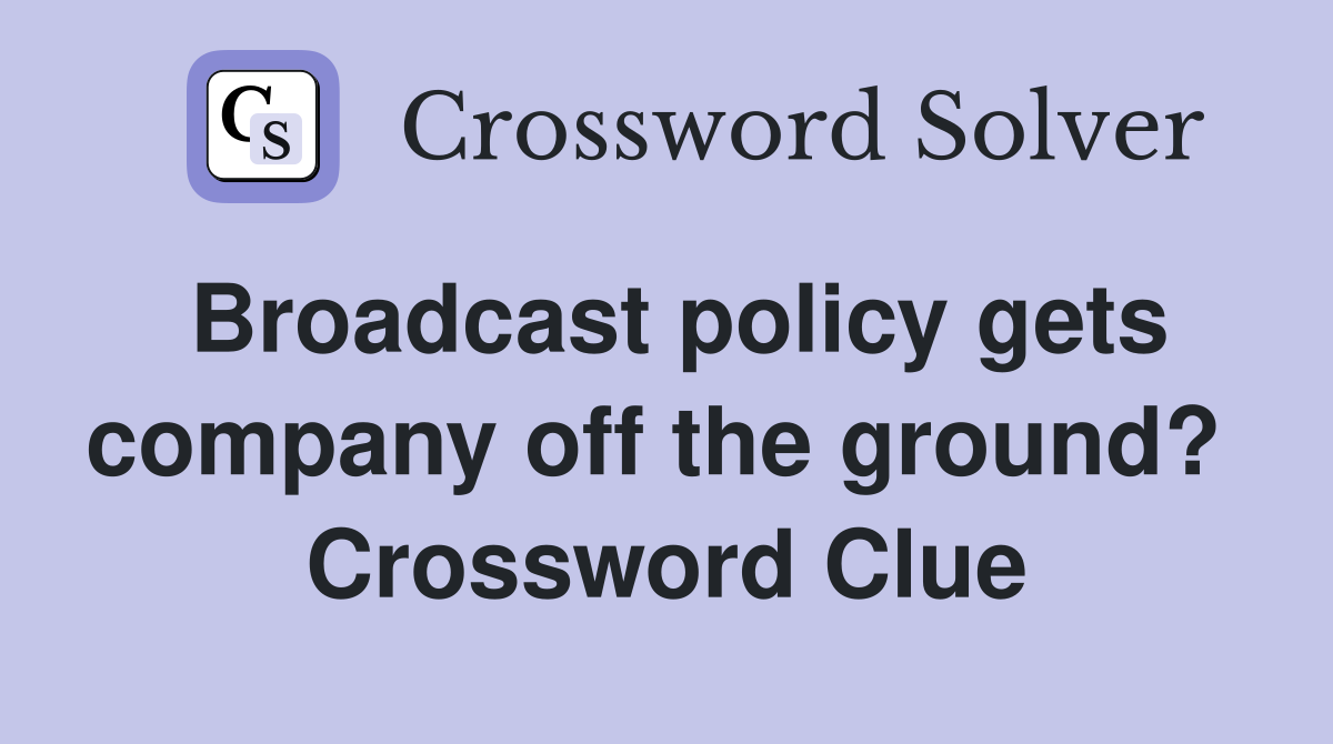 Broadcast policy gets company off the ground?  Crossword Clue