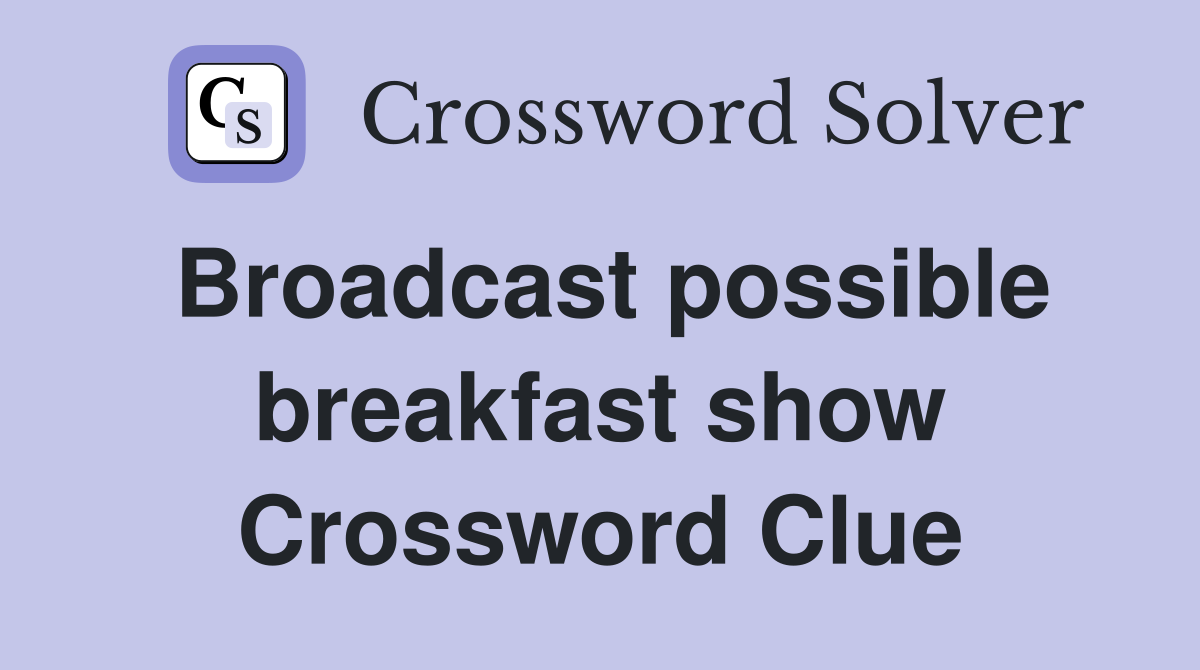 Broadcast possible breakfast show Crossword Clue
