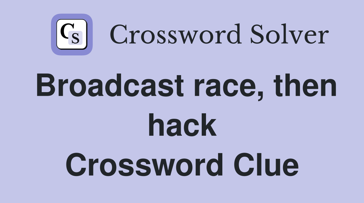 Broadcast race, then hack Crossword Clue