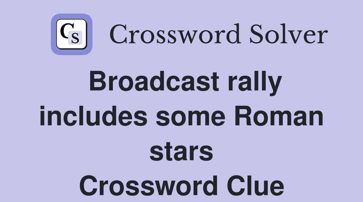 Broadcast rally includes some Roman stars Crossword Clue
