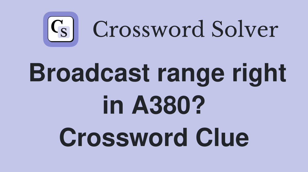 Broadcast range right in A380? Crossword Clue