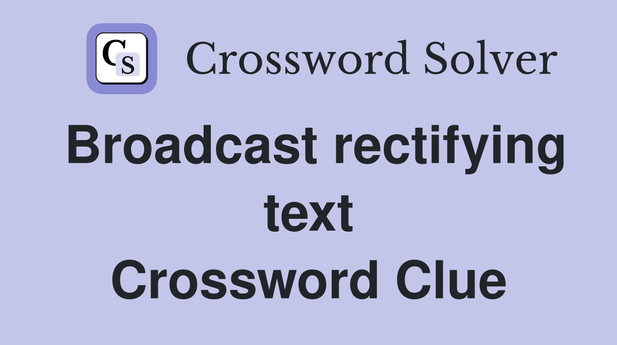 Broadcast rectifying text Crossword Clue