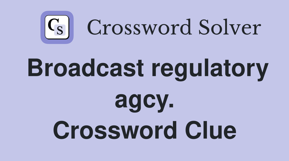 Broadcast regulatory agcy. Crossword Clue