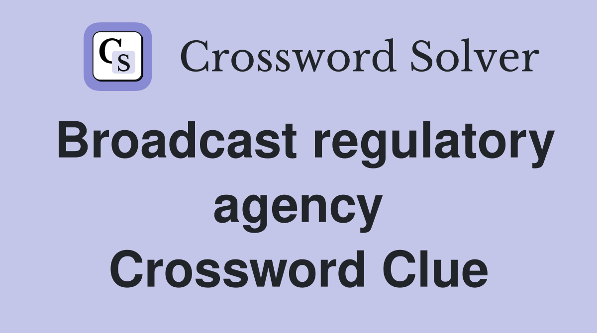 Broadcast regulatory agency Crossword Clue